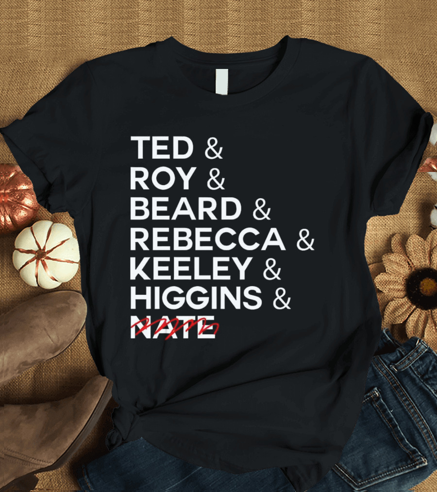 Ted Roy Beard Rebecca Keeley Higgins Nate Crossed Out T-Shirt