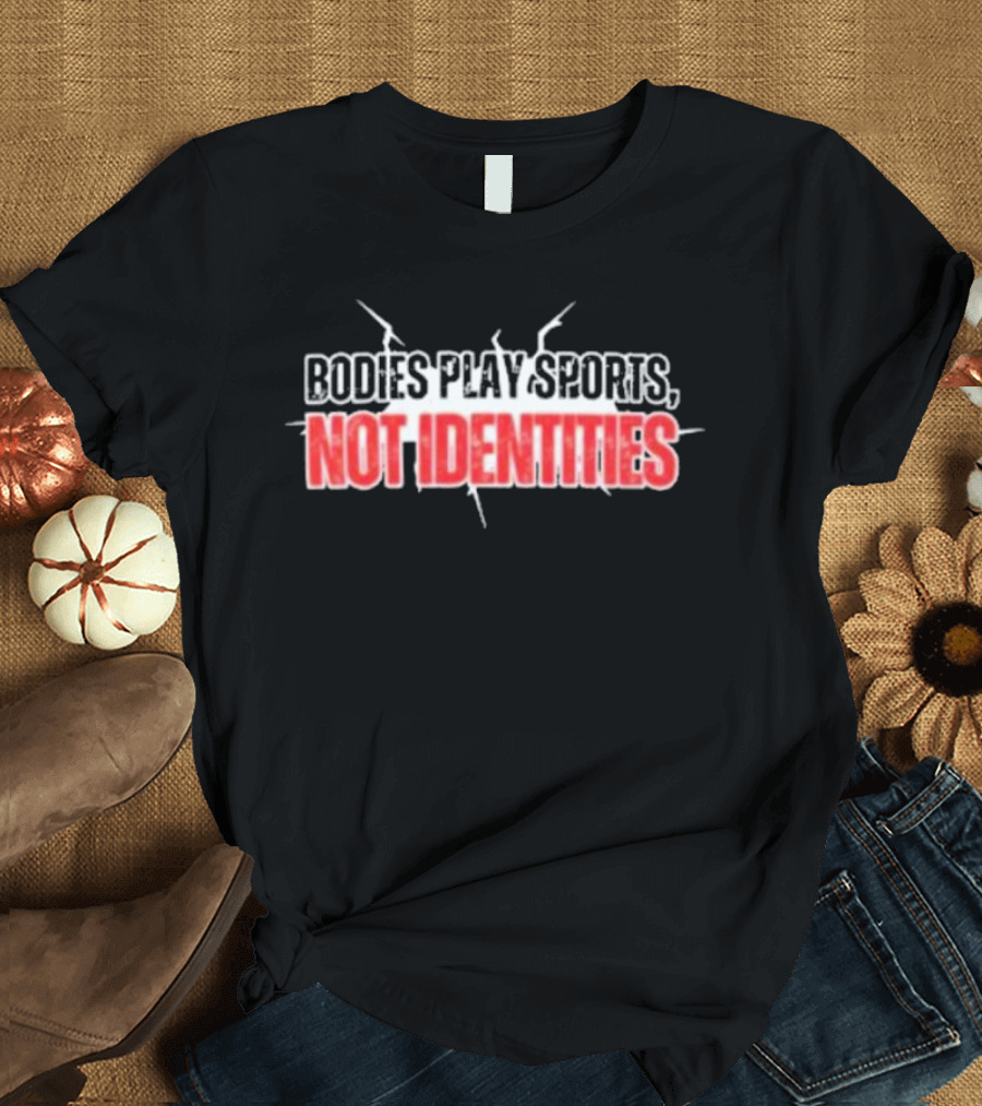 Bodies Play Sports Not Identities T-Shirt