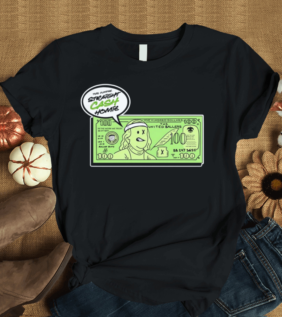 Straight Cash Homie One Hundred Dollars The United Ballers T-Shirt