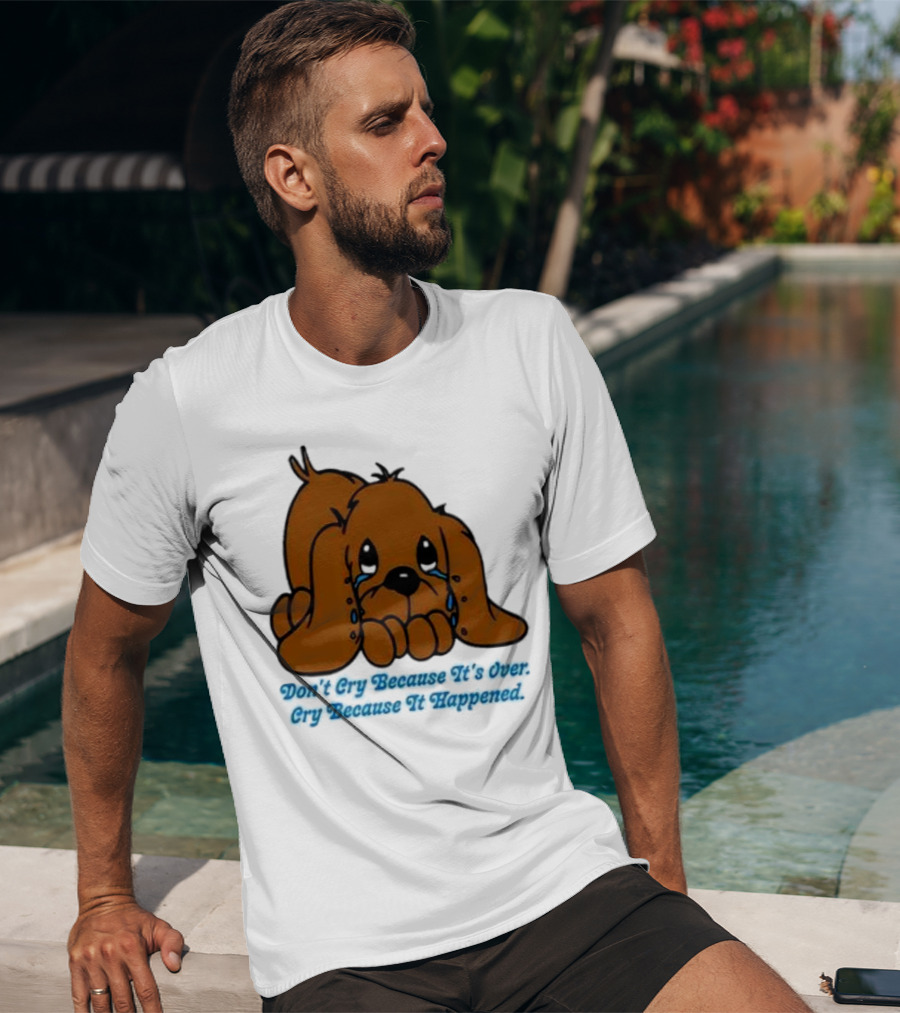 Don’t Cry Because It’s Over Cry Because It Happened Cute Crying Dog T-Shirt
