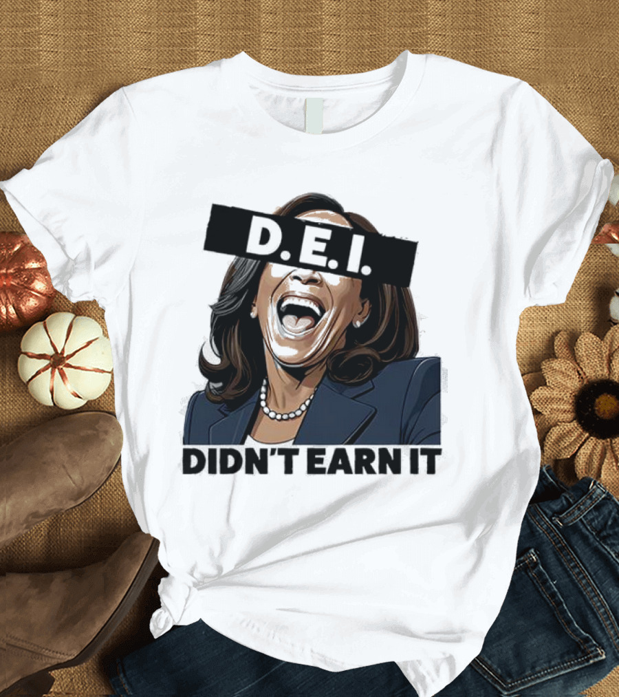 DEI Didn't Earn It Kamala T-Shirt