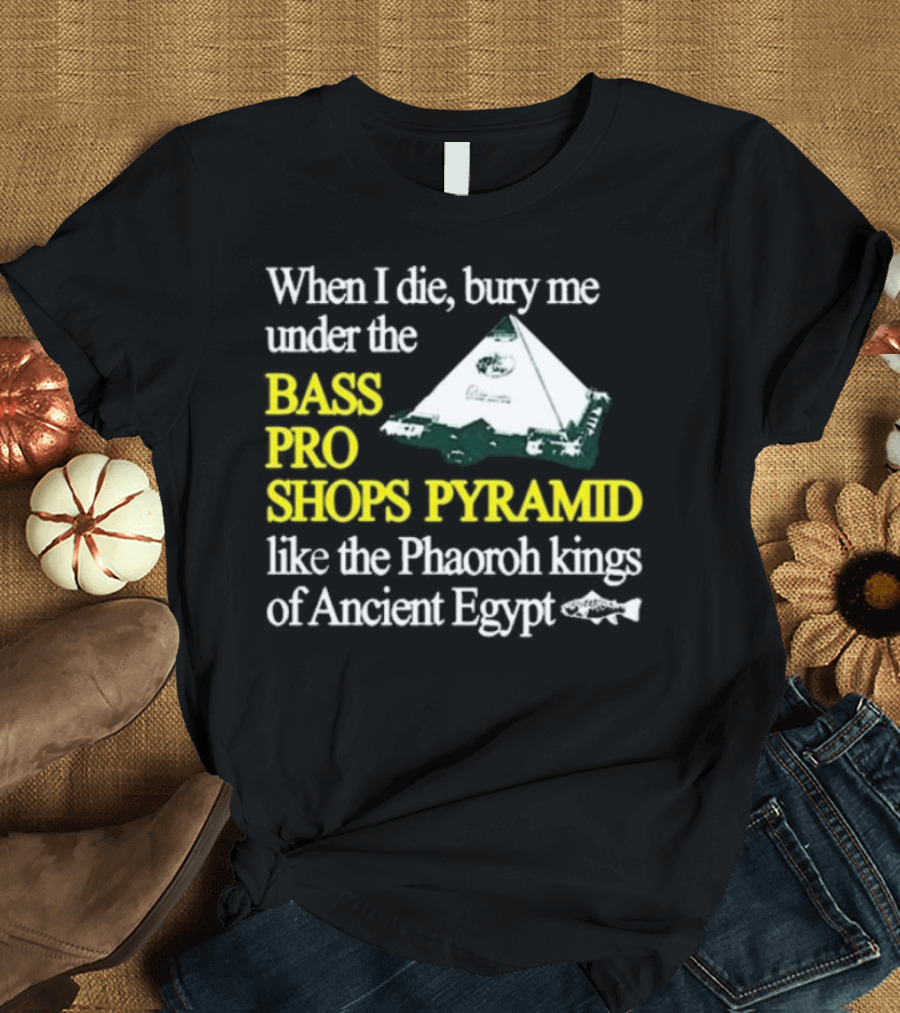 Bass Pro Shops Pyramid Bury Me Like Pharaoh Kings of Ancient Egypt T-Shirt
