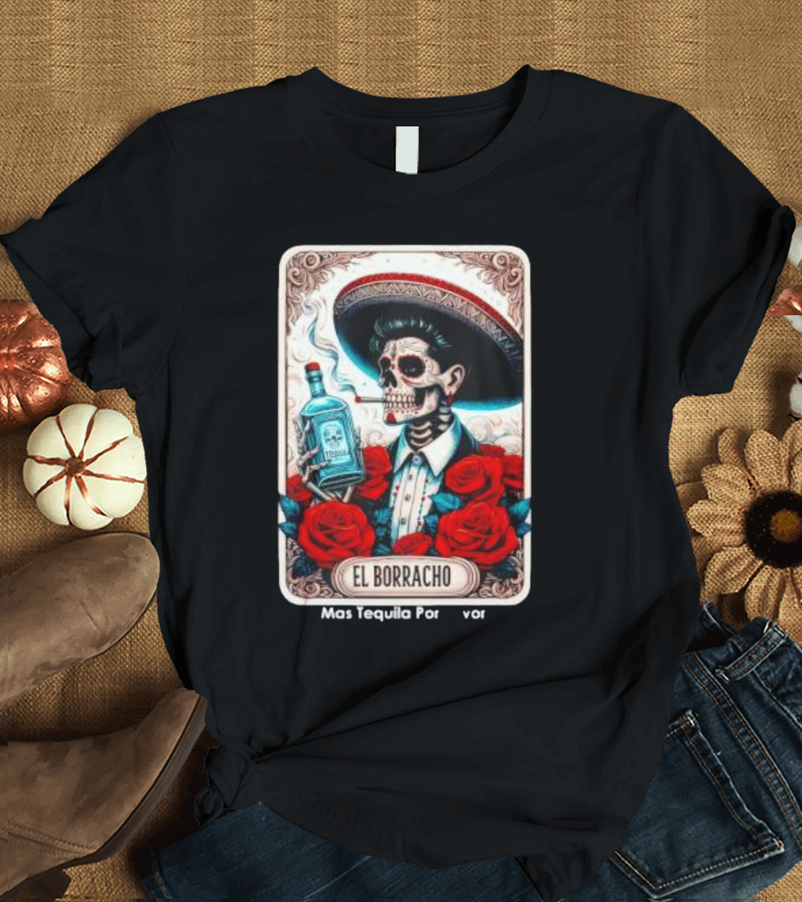 El Borracho Mas Tequila Por Favor Skull Skeleton Sombrero Roses T-Shirt