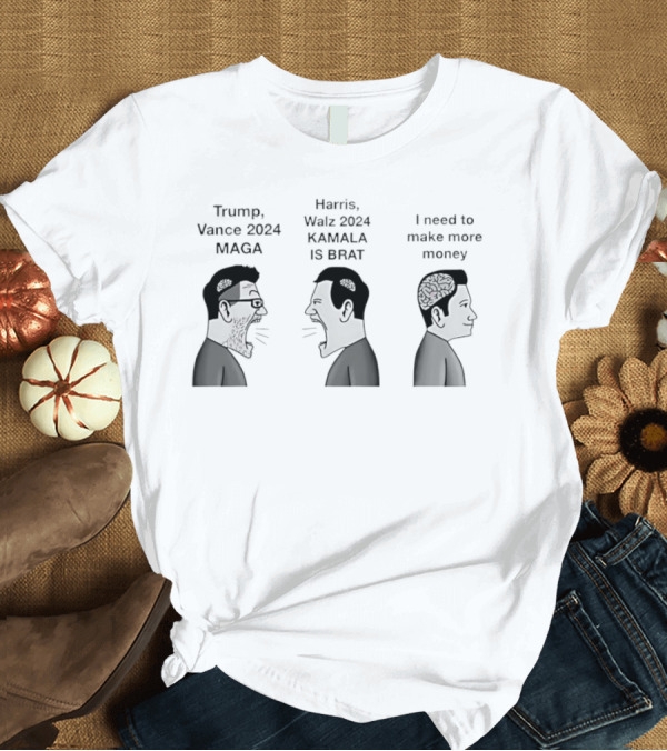 T-Shirt: Trump Vance 2024 MAGA Harris Walz 2024 Kamala Is Brat I Need to Make More Money T-Shirt Trump Vance 2024 MAGA Harris Walz 2024 Kamala Is Brat I Need to Make More Money T-Shirt