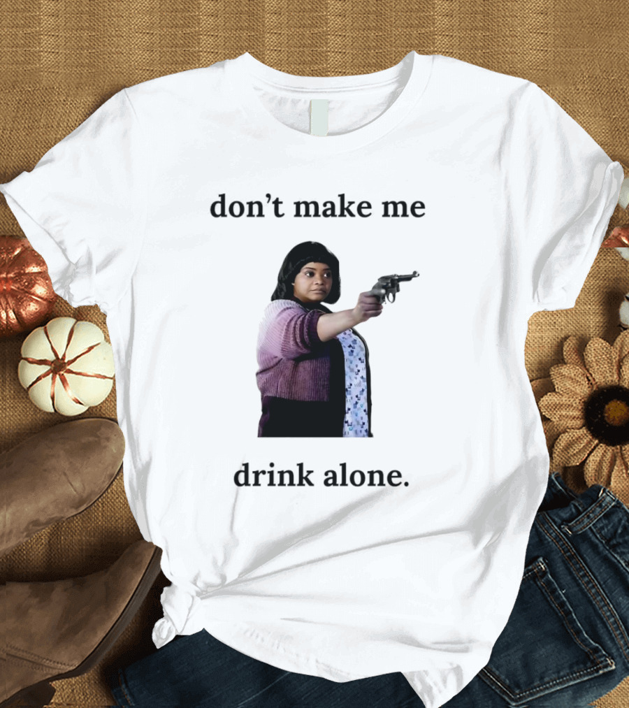 MA Movie Don’t Make Me Drink Alone Iconic Scene T-Shirt
