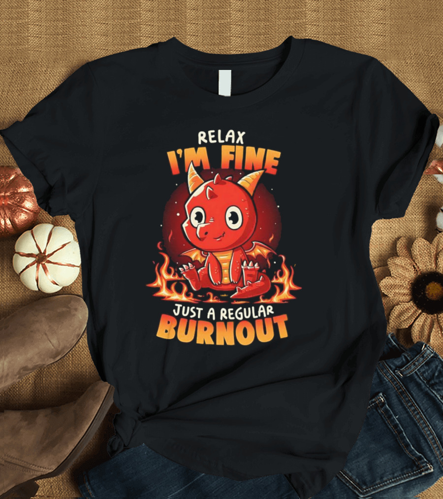 Relax I'm Fine Just a Regular Burnout Dragon Fiery Cartoon T-Shirt