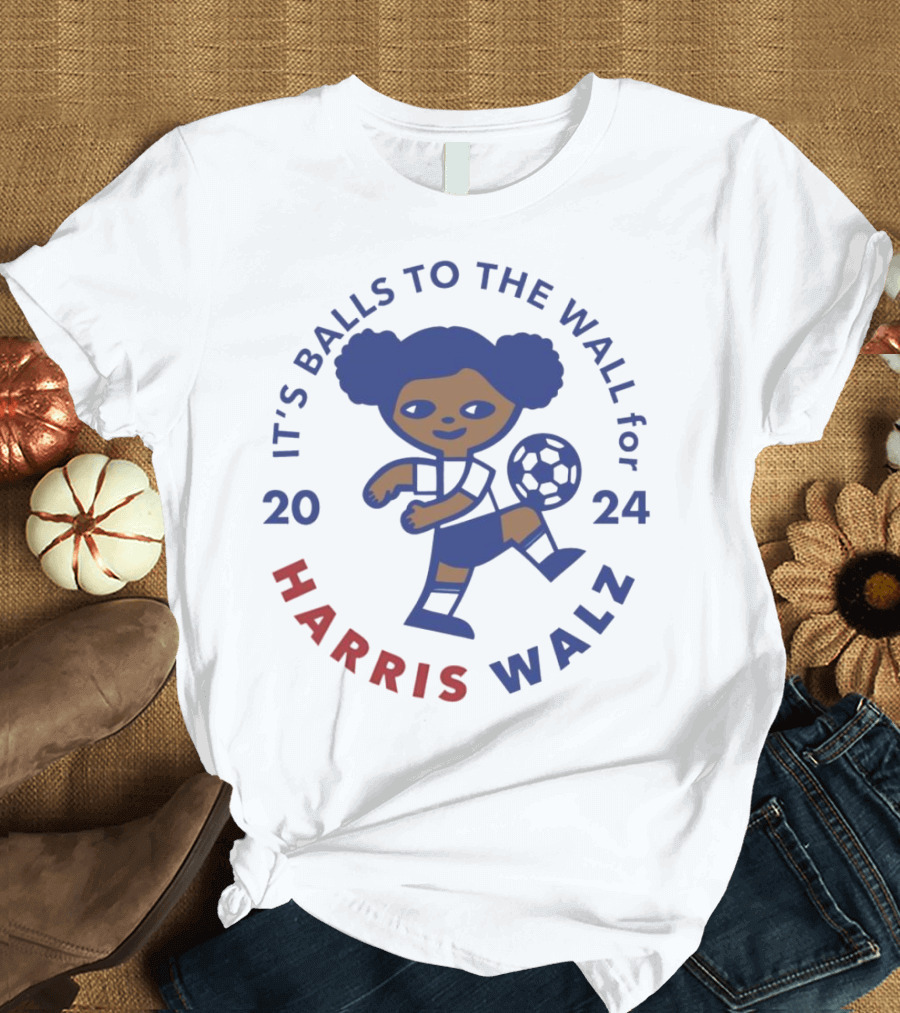 IT'S BALLS TO THE WALL FOR HARRIS WALZ 2024 SOCCER BALL PLAYER T-Shirt
