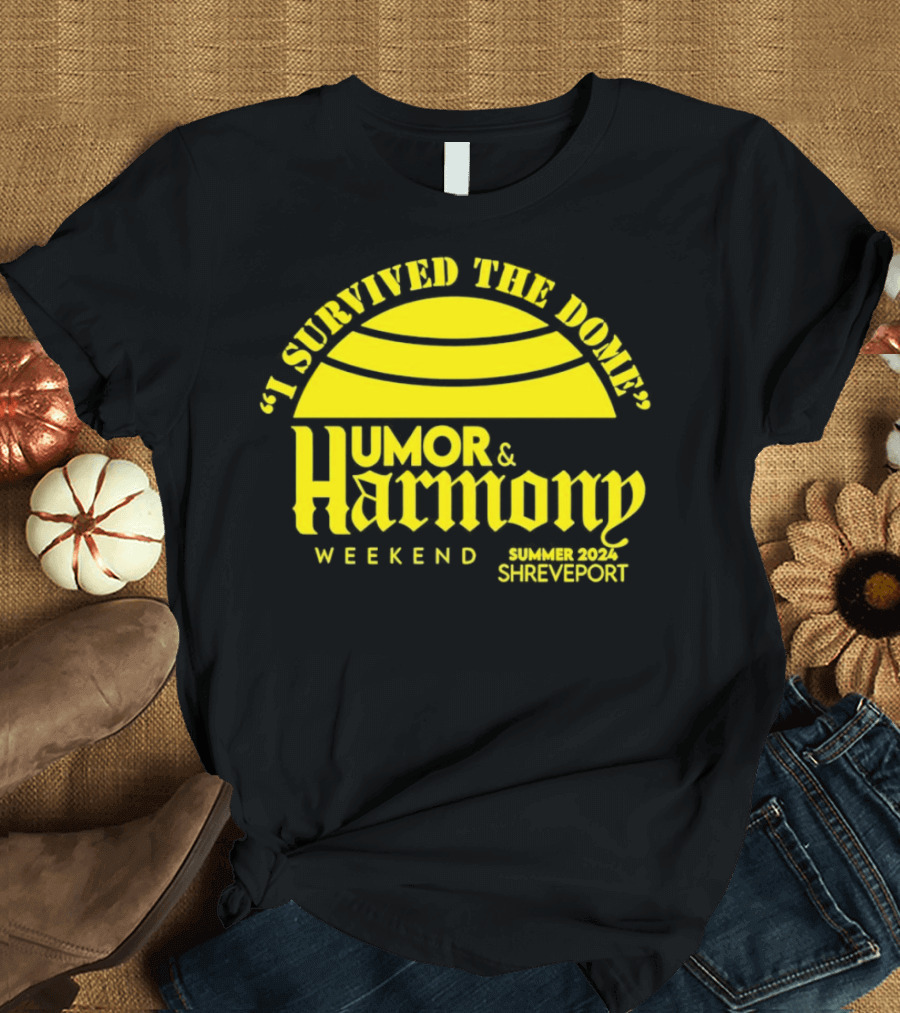 I Survived the Dome Humor and Harmony Weekend Summer 2024 Shreveport T-Shirt