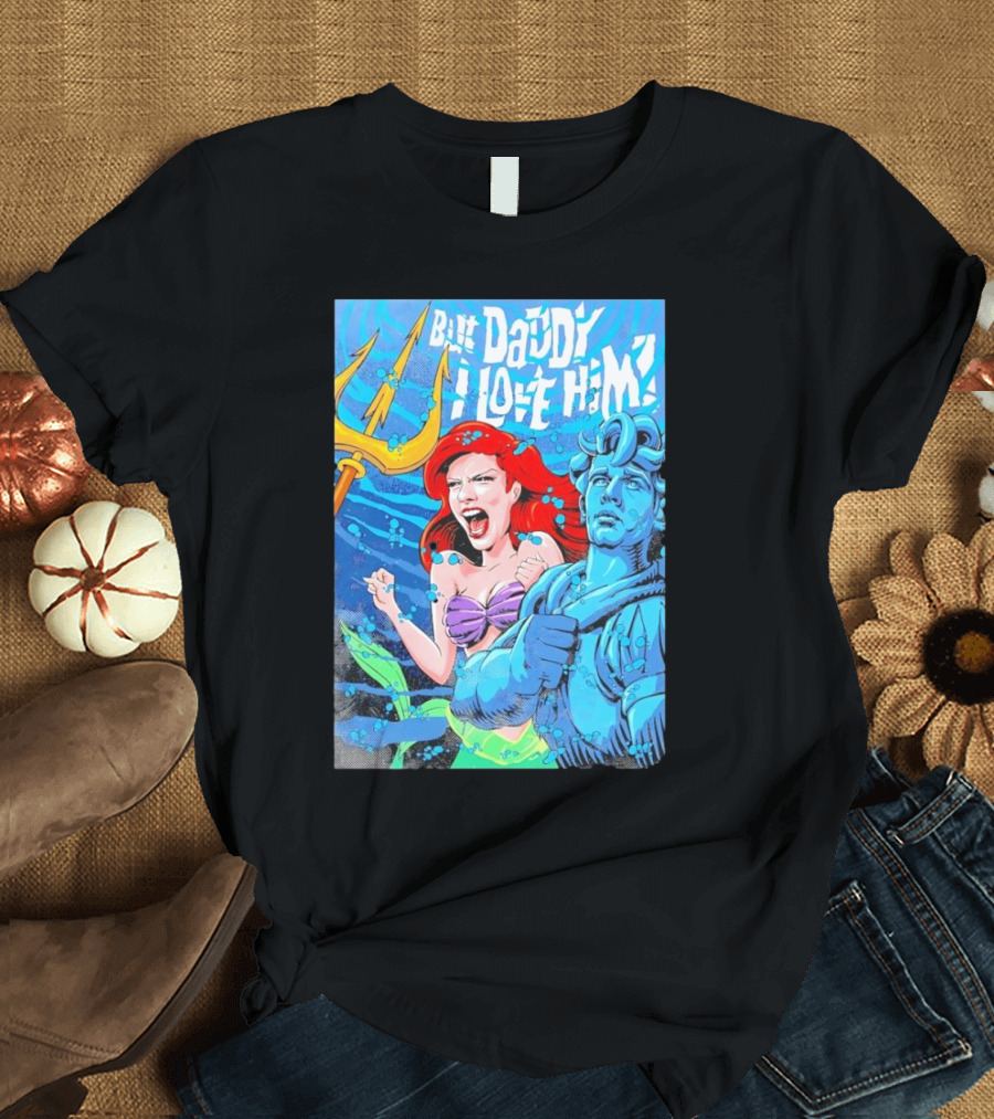 But Daddy I Love Him Mermaid and Statue Confrontation T-Shirt
