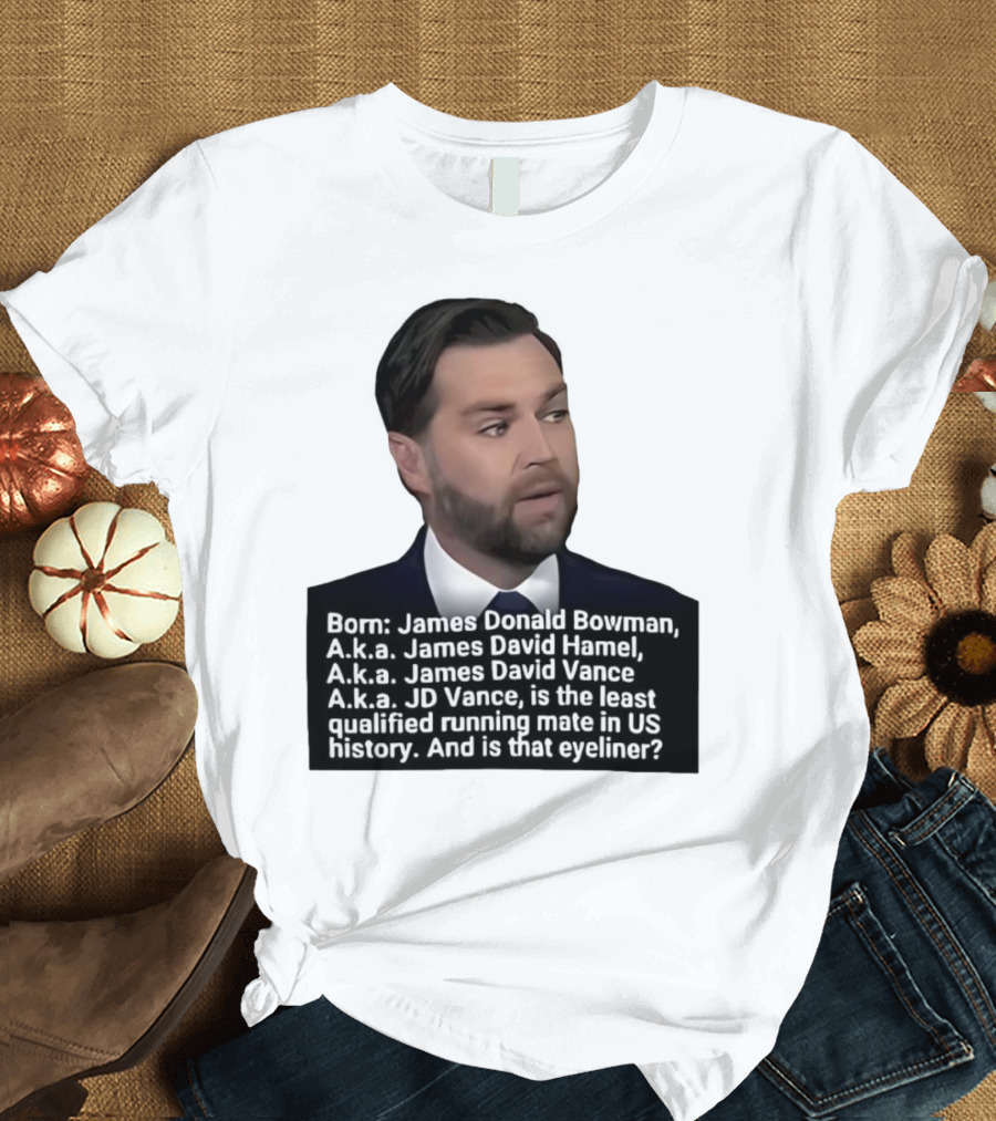 Born James Donald Bowman JD Vance Least Qualified Running Mate Eyeliner Question T-Shirt