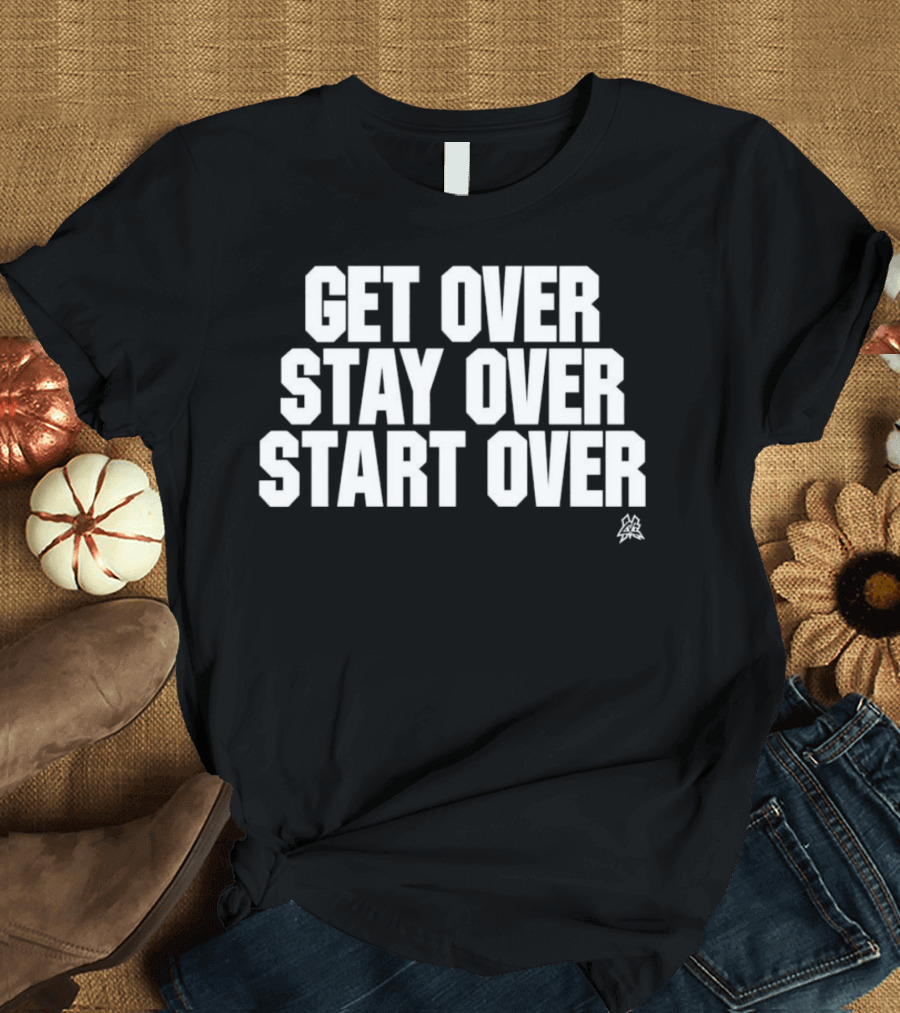 Matt Cardona Get Over Stay Over Start Over Motivational T-Shirt
