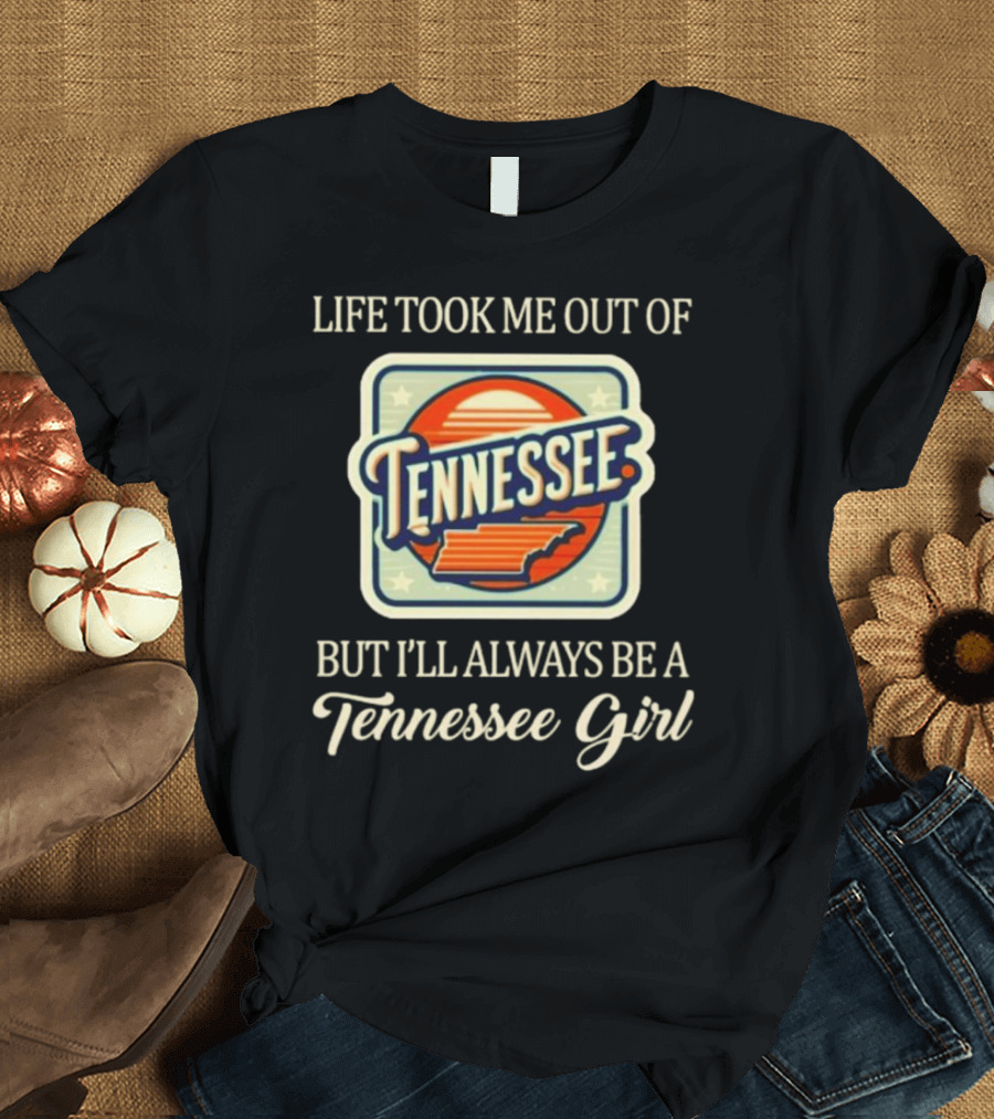 Life Took Me Out Of Tennessee But I’ll Always Be A Tennessee Girl T-Shirt