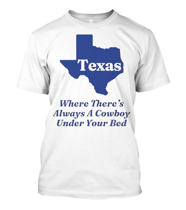 Texas Map Where There’s Always A Cowboy Under Your Bed T-Shirt