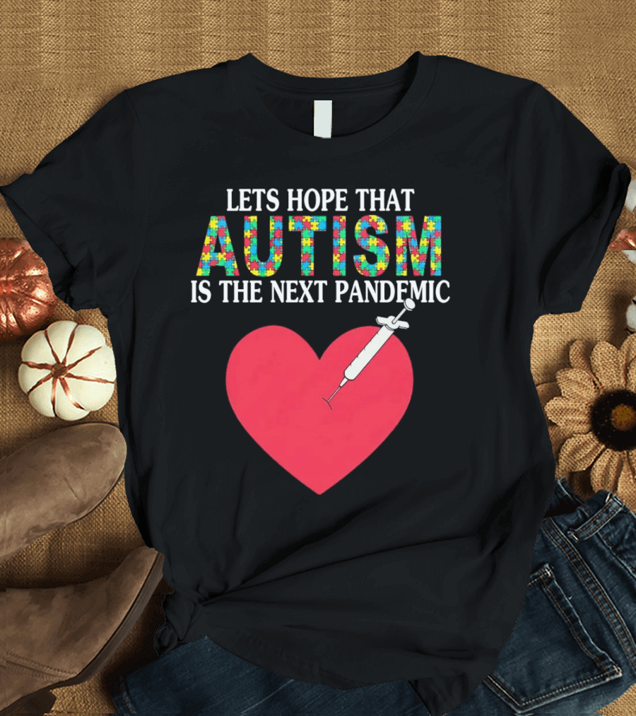 LETS HOPE THAT AUTISM IS THE NEXT PANDEMIC HEART SYRINGE T-Shirt