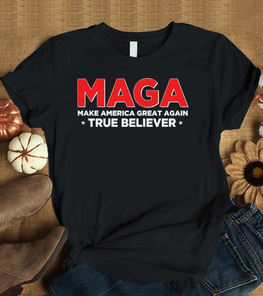 MAGA Make America Great Again True Believer T-Shirt