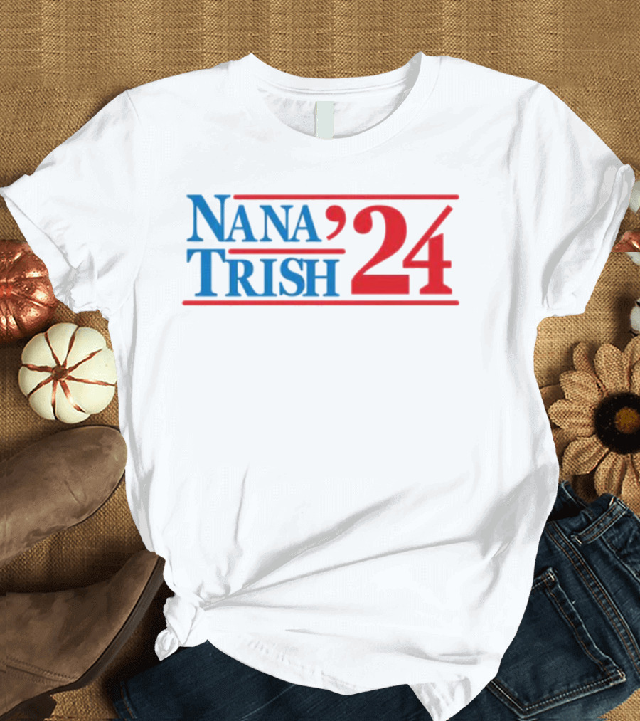 Nana and Trish '24 Presidential Campaign T-Shirt