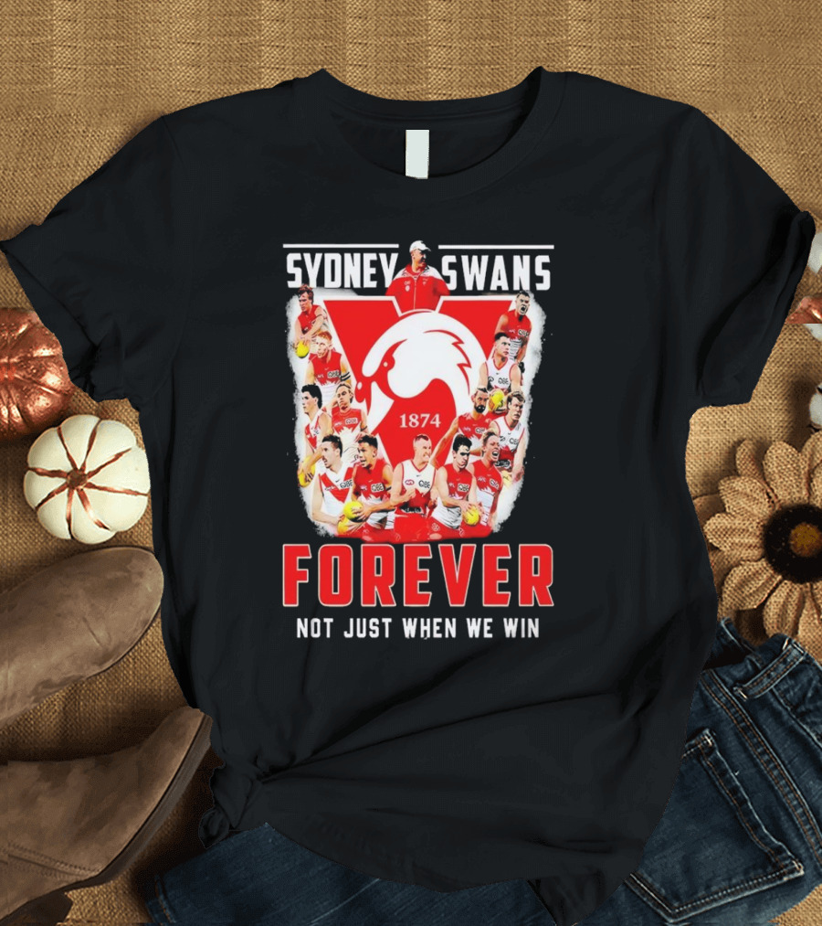 Sydney Swans 1874 Forever Not Just When We Win T-Shirt