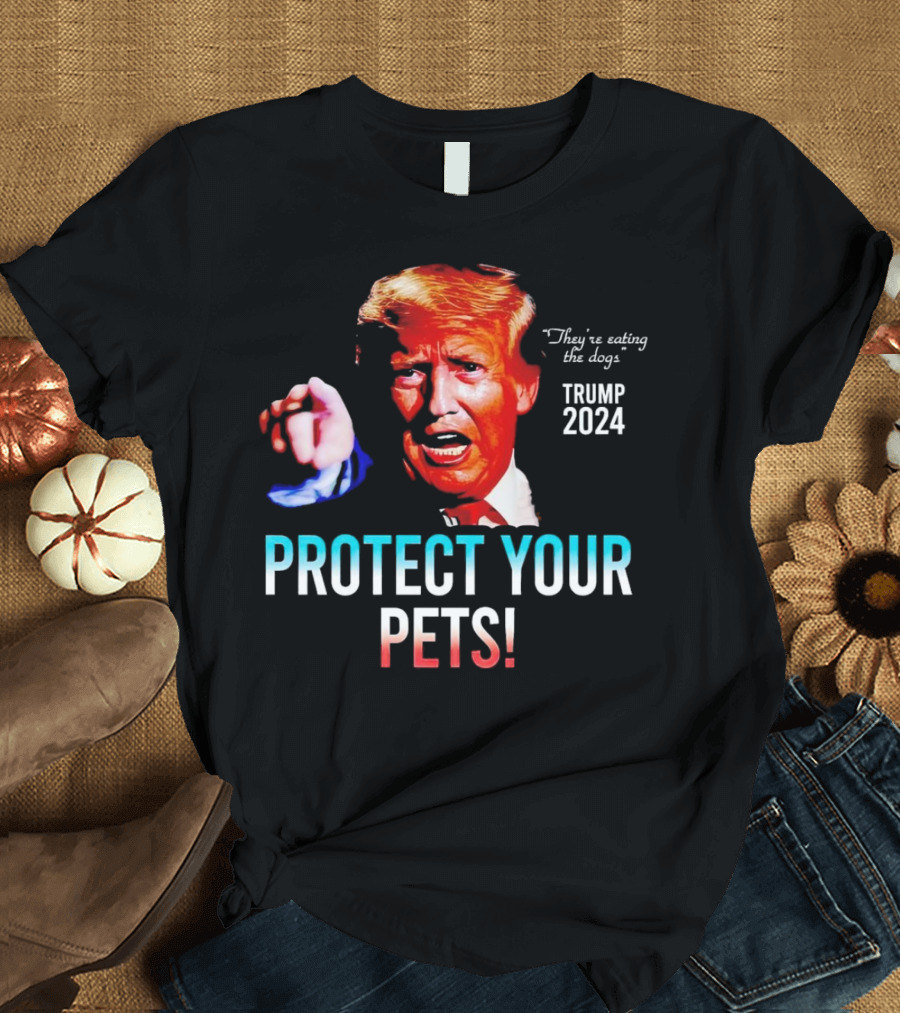 They’re Eating the Dogs Trump 2024 Protect Your Pets T-Shirt