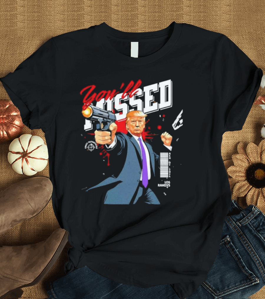 Trump You'll Missed ASH 2024 LOS RANDYS Gun Action T-Shirt
