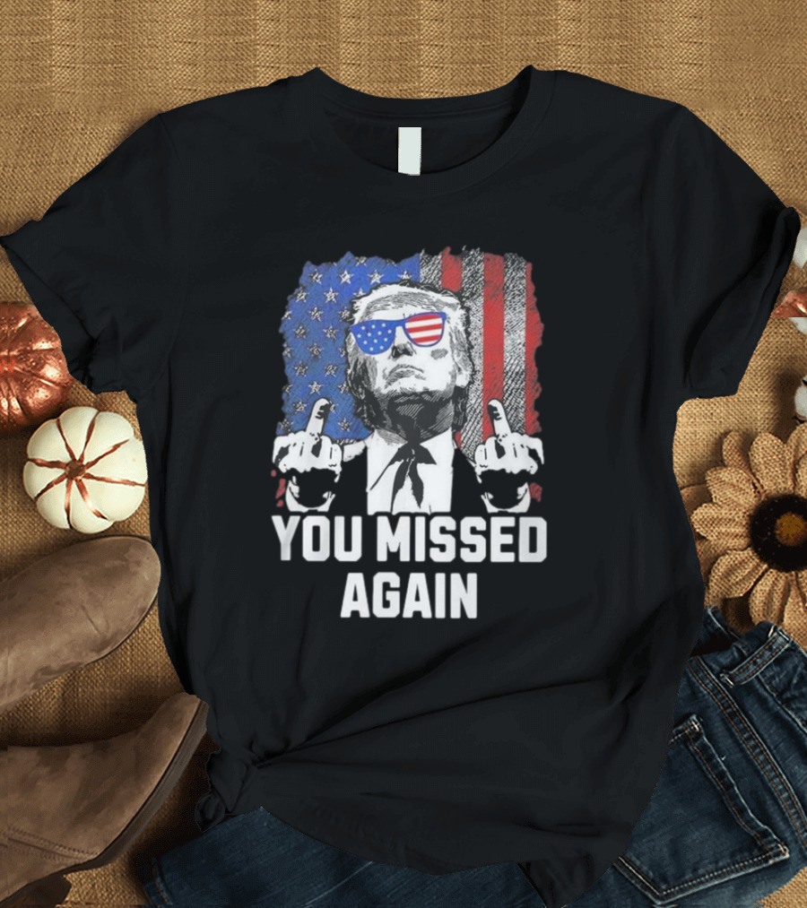 You Missed Again Trump American Flag Glasses T-Shirt