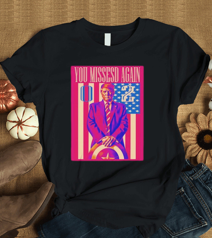 You Missed Again Captain Trump 0 2 Patriotic Imagery with Shield and Stripes T-Shirt