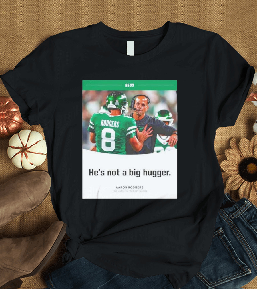 Aaron Rodgers He's Not a Big Hugger on Jets HC Robert Saleh T-Shirt