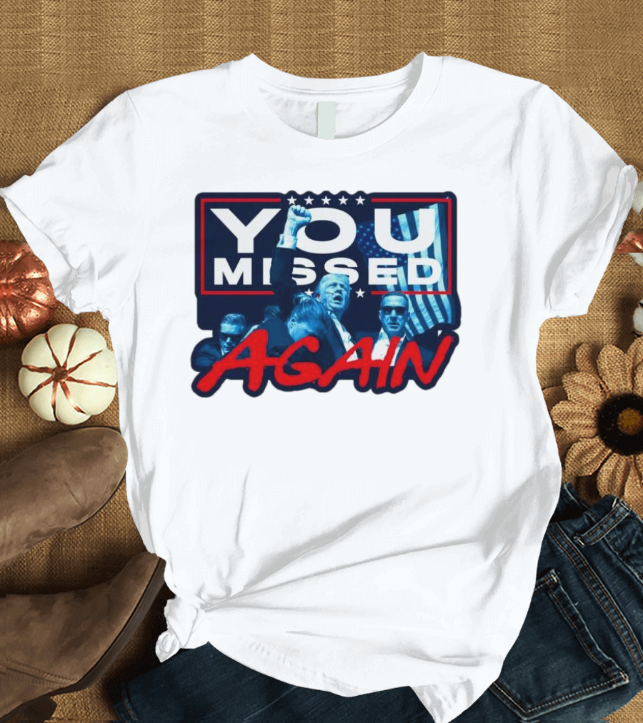 You Missed Again Trump Iconic Presidential Scene T-Shirt