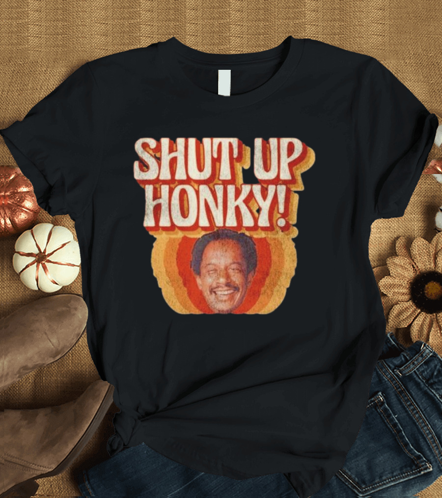 SHUT UP HONKY Vintage Retro Humor T-Shirt