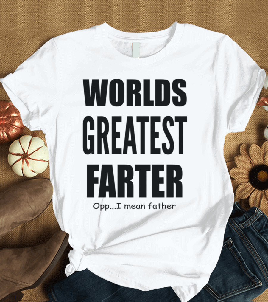 WORLDS GREATEST FARTER Opp I Mean Father T-Shirt