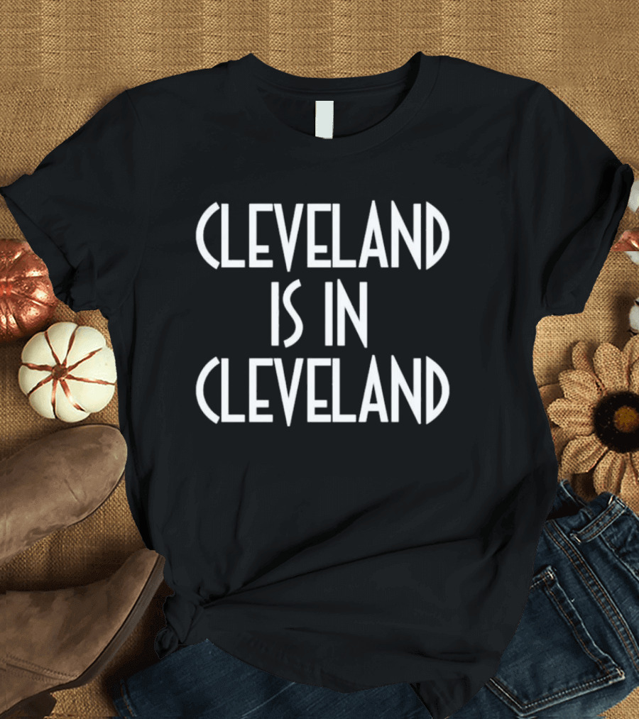 Cleveland is in Cleveland T-Shirt