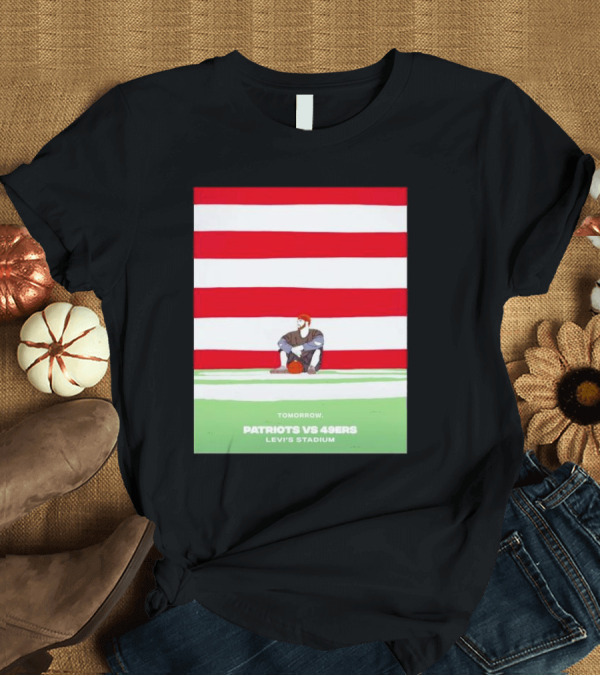 T-Shirt: Tomorrow Patriots vs 49ers Levi’s Stadium T-Shirt Tomorrow Patriots vs 49ers Levi’s Stadium T-Shirt