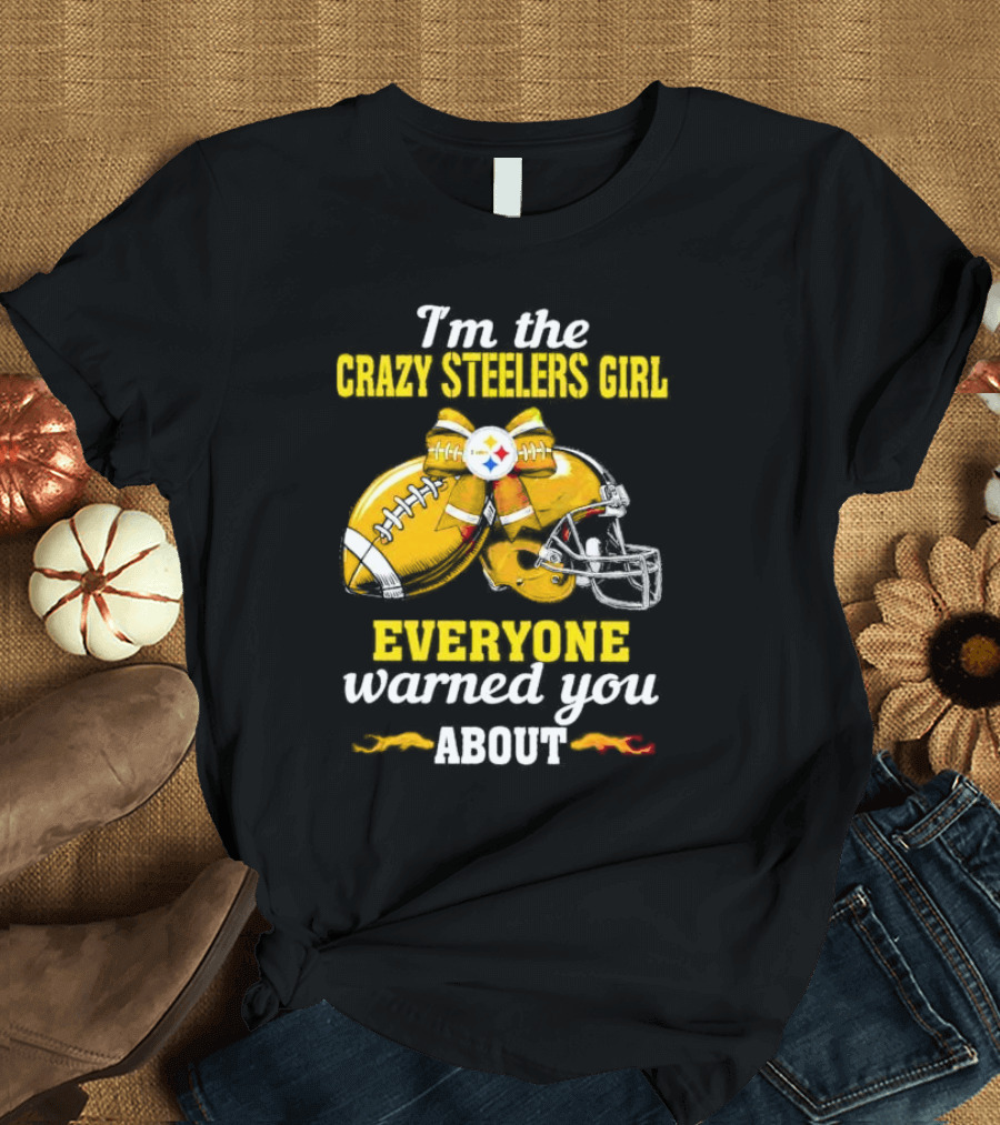 I’m the Crazy Steelers Girl Everyone Warned You About Football and Helmet T-Shirt