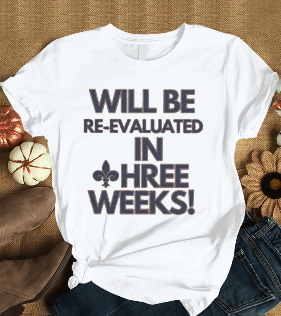 Will Be Re-Evaluated in Three Weeks New Orleans Saints Fleur-de-Lis T-Shirt