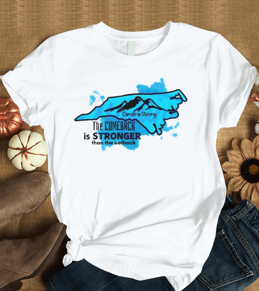 Carolina Strong The Comeback Is Stronger Than The Setback North Carolina Map and Mountains T-Shirt