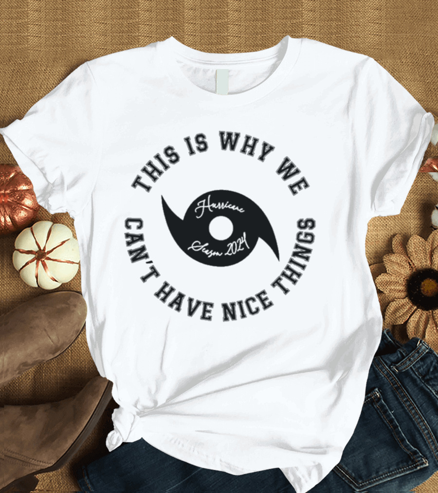 This Is Why We Can't Have Nice Things Hurricane Season T-Shirt