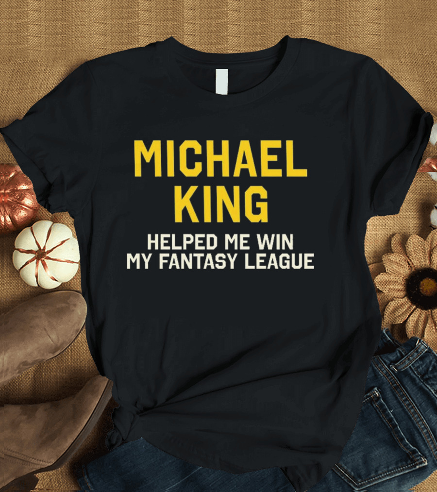 Michael King Helped Me Win My Fantasy League T-Shirt