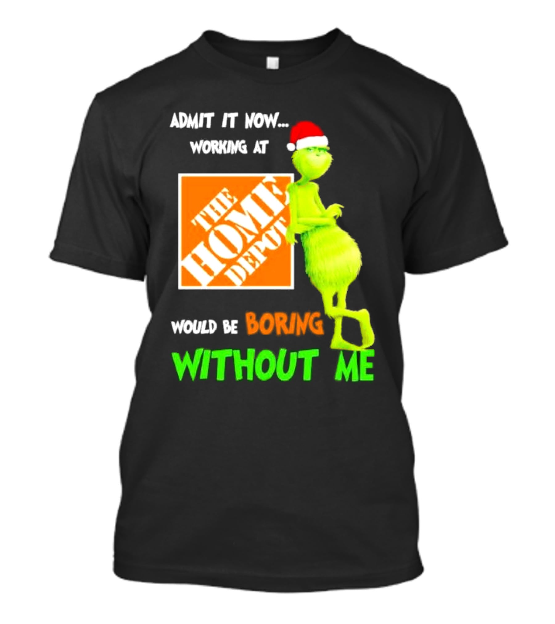 Grinch With Santa Hat Admit It Now Working At The Home Depot Would Be Boring Without Me Christmas T-Shirt