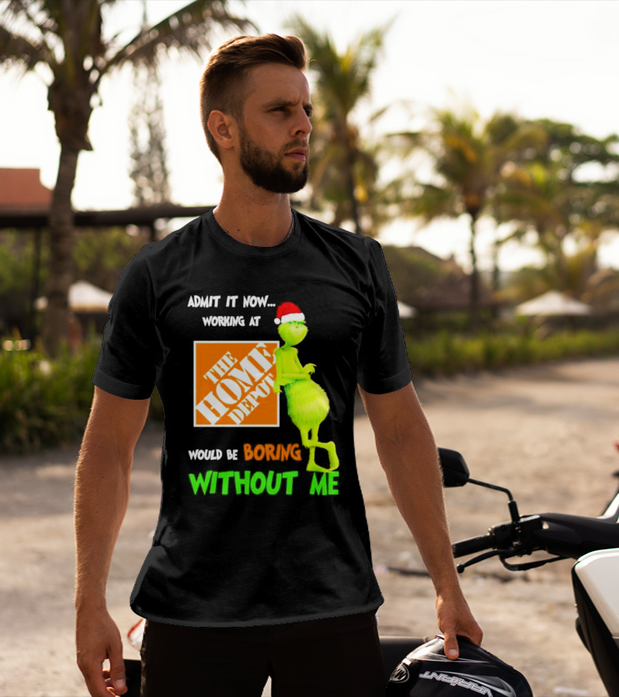 Grinch With Santa Hat Admit It Now Working At The Home Depot Would Be Boring Without Me Christmas T-Shirt
