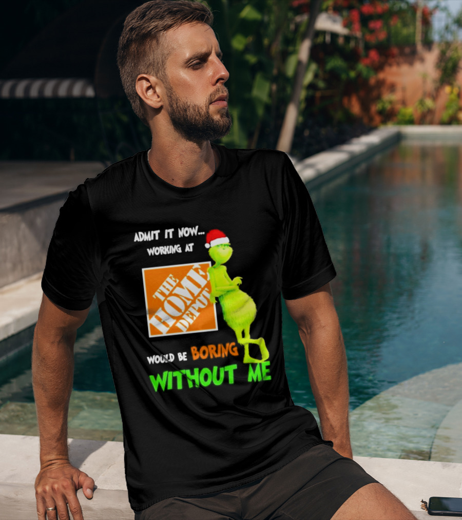 Grinch With Santa Hat Admit It Now Working At The Home Depot Would Be Boring Without Me Christmas T-Shirt