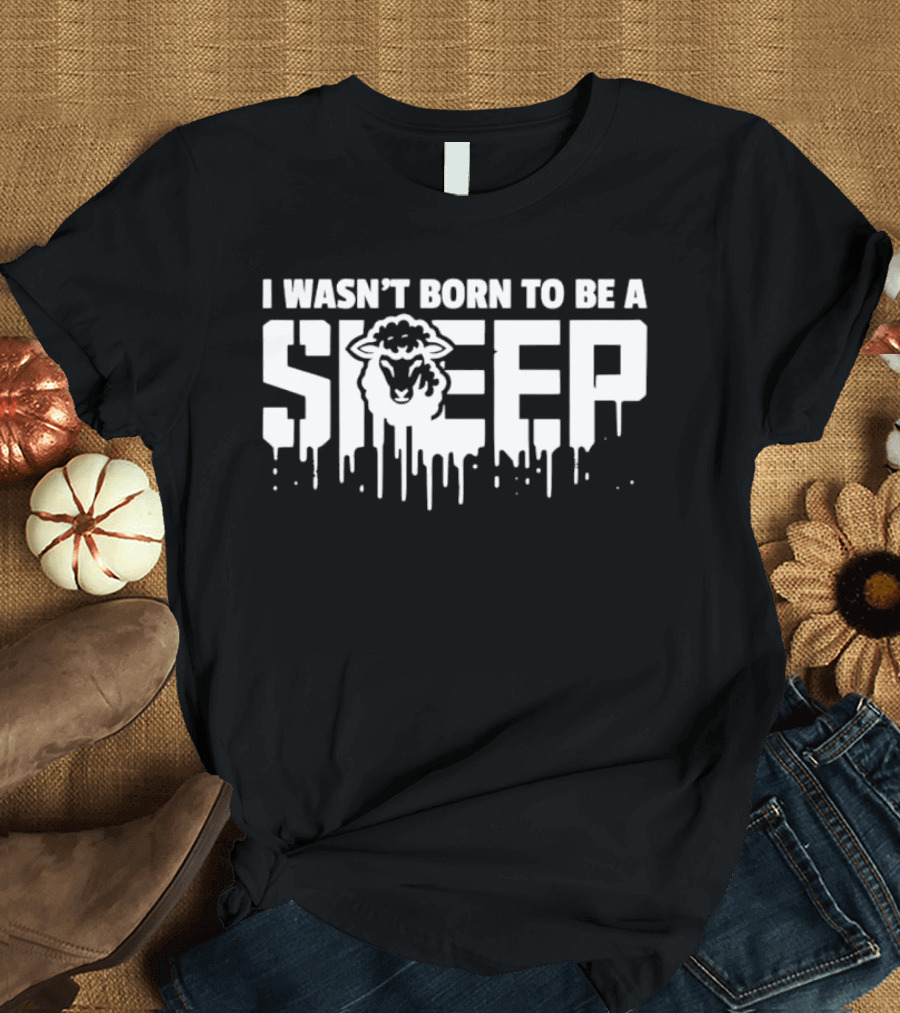 I Wasn't Born to Be a Sheep Dripping Letters Bold Text Rebel Attitude T-Shirt