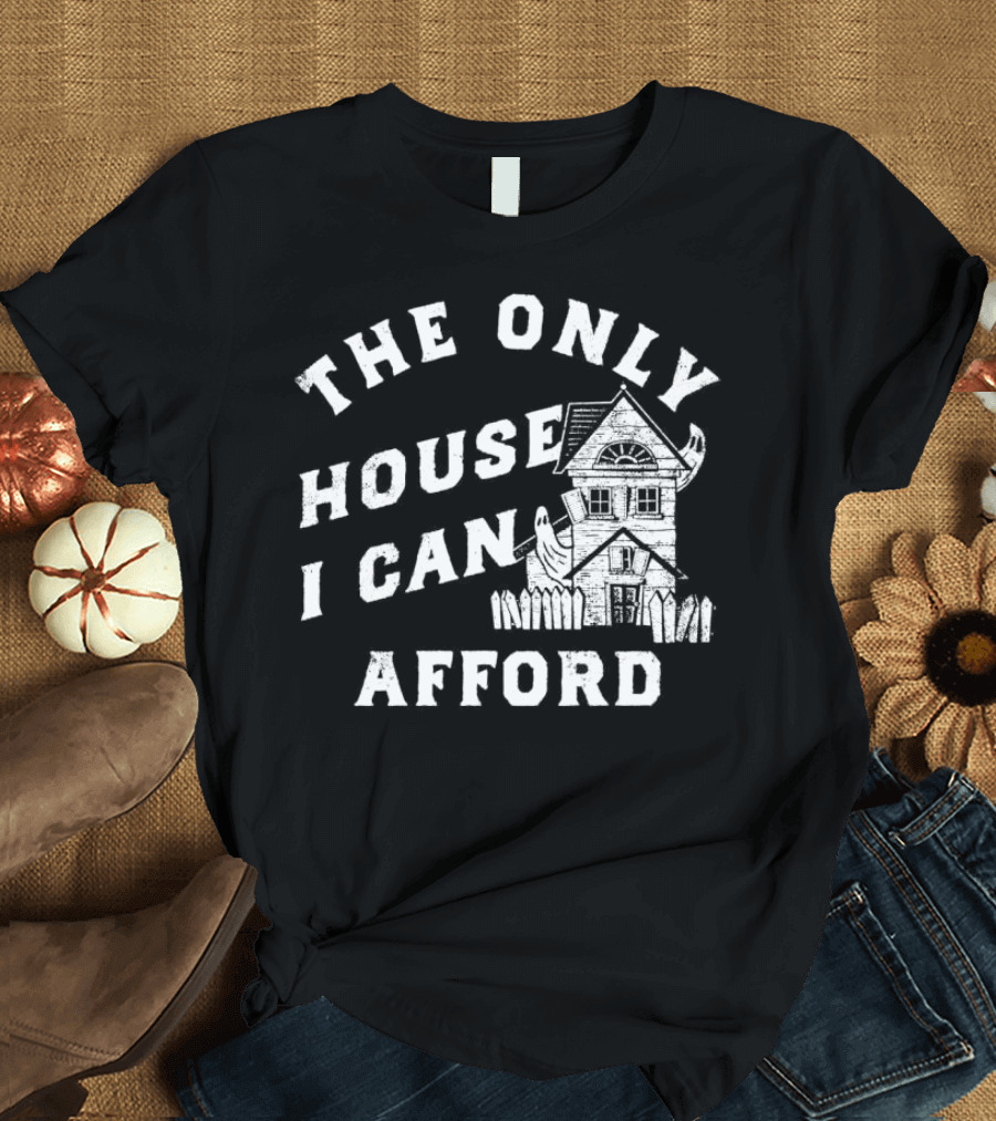 The Only House I Can Afford Haunted Ghost Halloween T-Shirt
