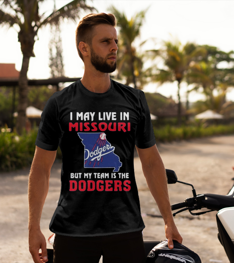 I May Live In Missouri But My Team Is The Dodgers T-Shirt