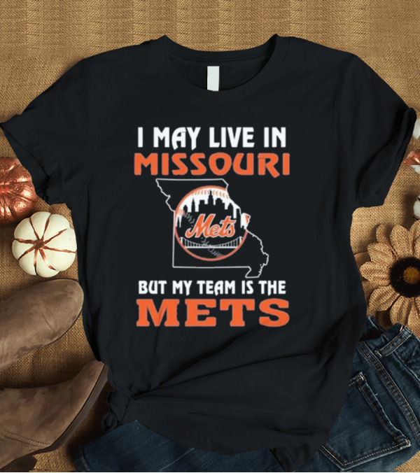T-Shirt: I May Live In Missouri But My Team Is The Mets New York T-Shirt I May Live In Missouri But My Team Is The Mets New York T-Shirt