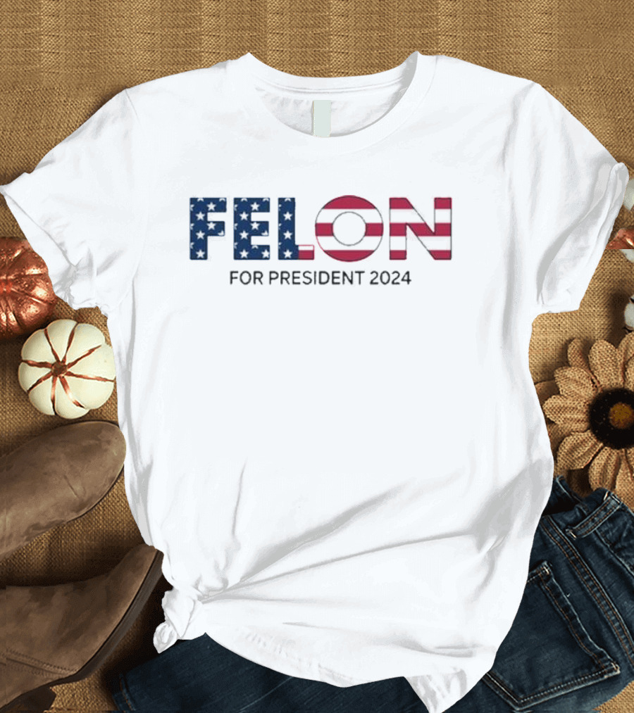Felon For President 2024 American Flag T-Shirt