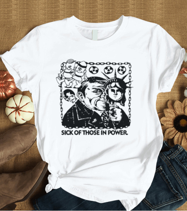 T-Shirt: Sick Of Those In Power Statue Of Liberty Parody with Political Satire T-Shirt Sick Of Those In Power Statue Of Liberty Parody with Political Satire T-Shirt