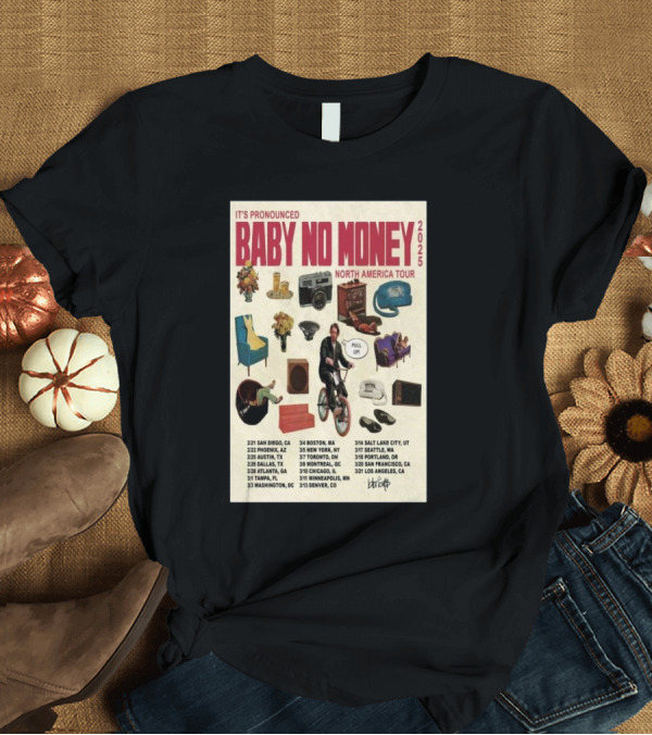 T-Shirt: BABY NO MONEY 2025 North America Tour It's Pronounced Pull Up Bicycle TV Camera Chair Locations T-Shirt BABY NO MONEY 2025 North America Tour It's Pronounced Pull Up Bicycle TV Camera Chair Locations T-Shirt