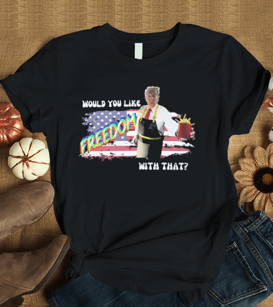 Would You Like Freedom With That Trump McDonald Flag Background T-Shirt