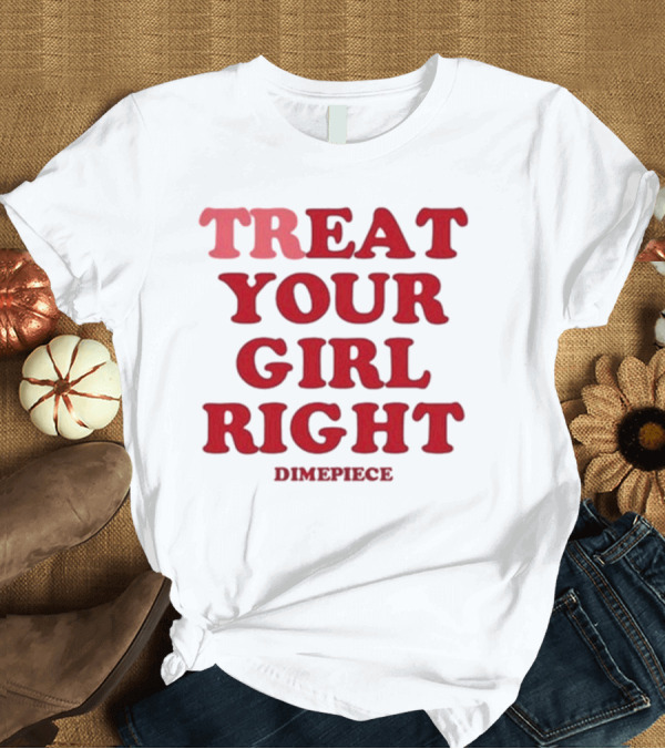 T-Shirt: Treat Your Girl Right Dimepiece Statement Red T-Shirt Treat Your Girl Right Dimepiece Statement Red T-Shirt