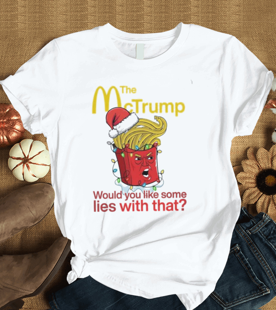 The McTrump Would You Like Some Lies with That Christmas Fries T-Shirt