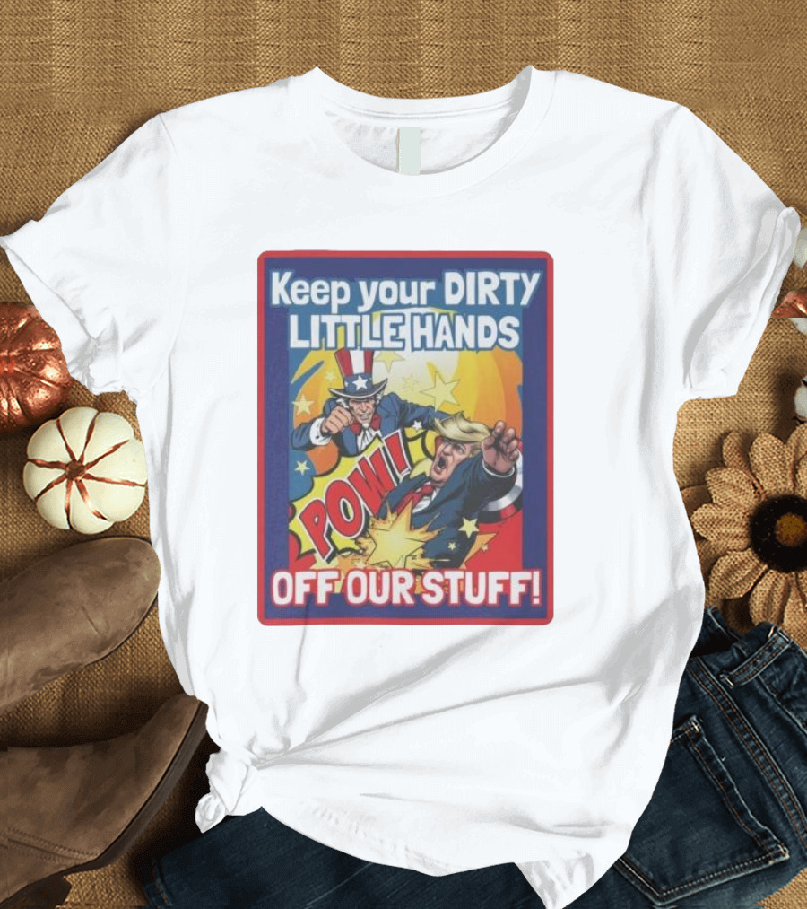 Keep Your Dirty Little Hands Off Our Stuff Uncle Sam Fights Back POW T-Shirt